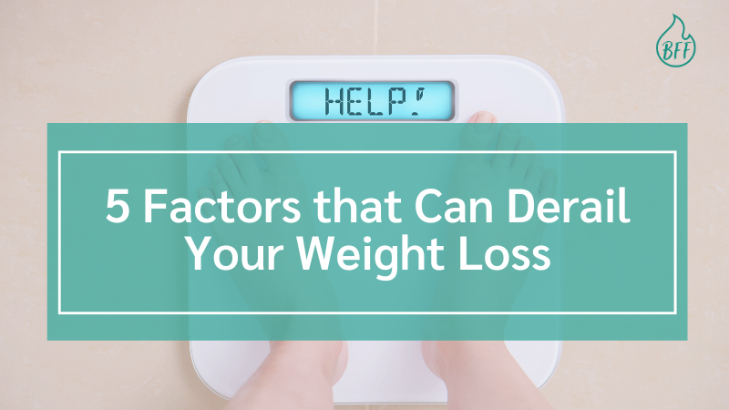 5 Factors that Can Derail Your Weight Loss