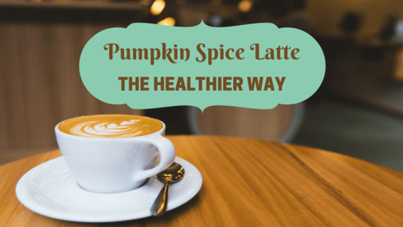 Pumpkin Spice Latte: The Healthier Way