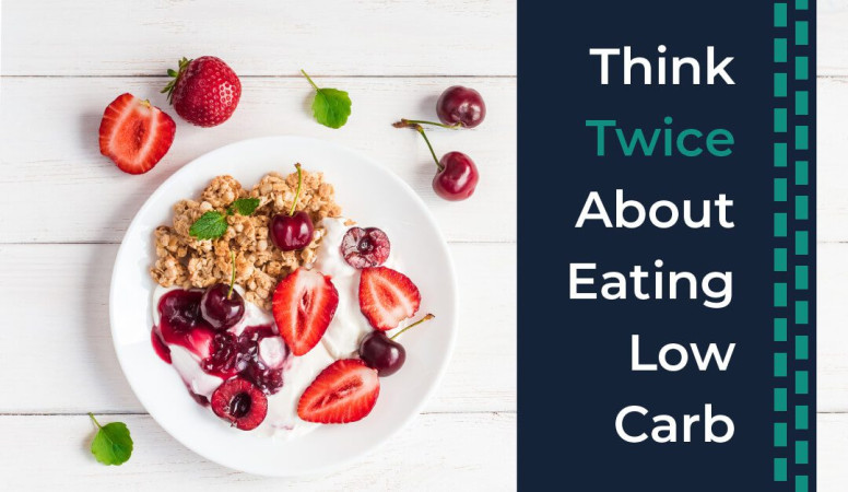 Why You Should Think Twice About Eating Low Carb