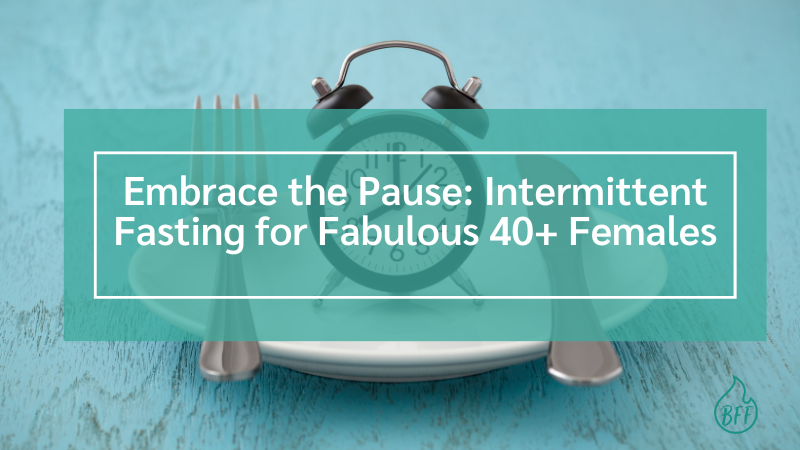 Menopause Magic: Embrace the Pause with Intermittent Fasting Tips for Women 40+